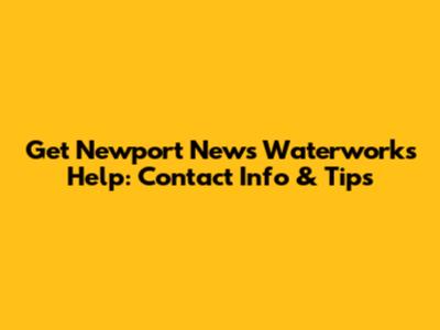 Get Newport News Waterworks Help: Contact Info & Tips