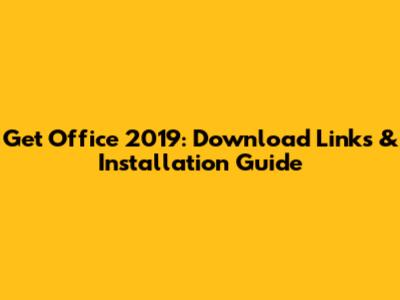 Get Office 2019: Download Links & Installation Guide