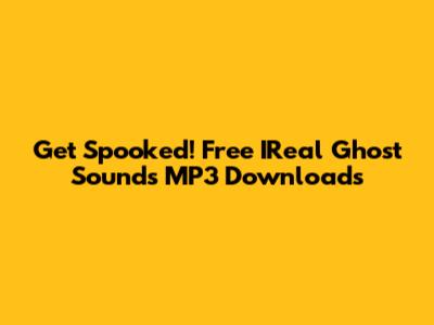 Get Spooked! Free IReal Ghost Sounds MP3 Downloads
