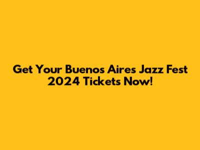 Get Your Buenos Aires Jazz Fest 2024 Tickets Now!
