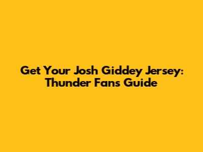 Get Your Josh Giddey Jersey: Thunder Fan's Guide