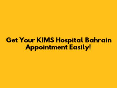 Get Your KIMS Hospital Bahrain Appointment Easily!