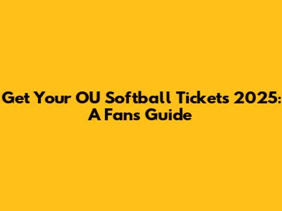 Get Your OU Softball Tickets 2025: A Fan's Guide