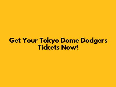 Get Your Tokyo Dome Dodgers Tickets Now!