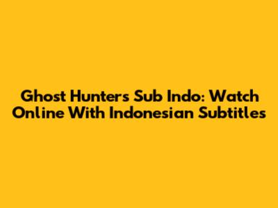 Ghost Hunters Sub Indo: Watch Online With Indonesian Subtitles