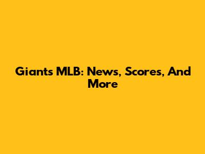 Giants MLB: News, Scores, And More