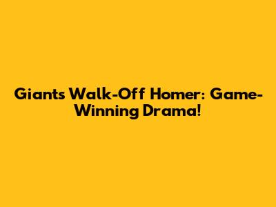 Giants Walk-Off Homer: Game-Winning Drama!