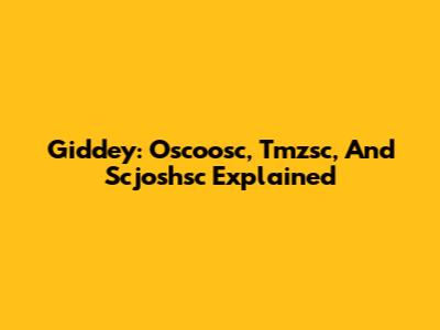 Giddey: Oscoosc, Tmzsc, And Scjoshsc Explained