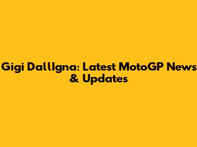 Gigi Dall'Igna: Latest MotoGP News & Updates