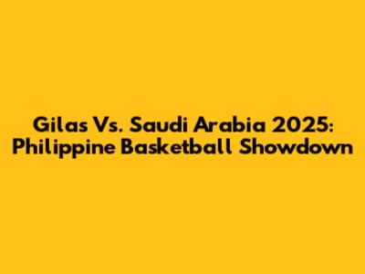 Gilas Vs. Saudi Arabia 2025: Philippine Basketball Showdown