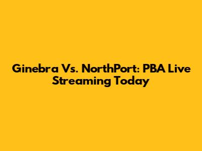 Ginebra Vs. NorthPort: PBA Live Streaming Today
