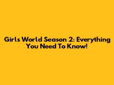 Girl's World Season 2: Everything You Need To Know!