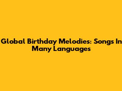 Global Birthday Melodies: Songs In Many Languages
