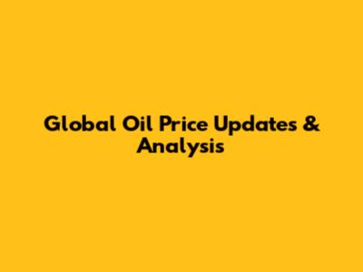 Global Oil Price Updates & Analysis