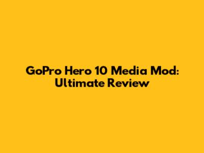 GoPro Hero 10 Media Mod: Ultimate Review