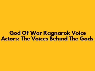 God Of War Ragnarok Voice Actors: The Voices Behind The Gods