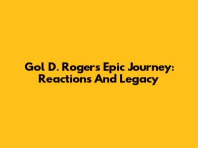 Gol D. Roger's Epic Journey: Reactions And Legacy