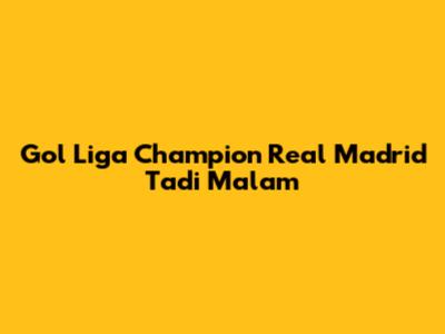 Gol Liga Champion Real Madrid Tadi Malam