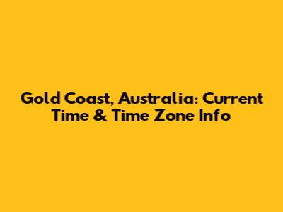 Gold Coast, Australia: Current Time & Time Zone Info
