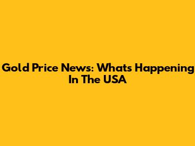 Gold Price News: What's Happening In The USA