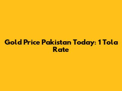 Gold Price Pakistan Today: 1 Tola Rate