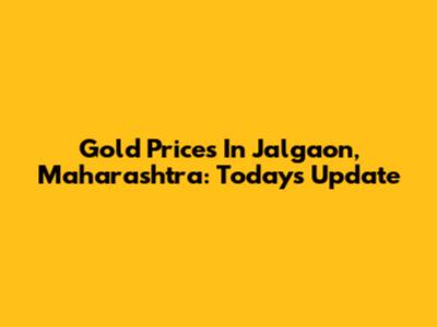 Gold Prices In Jalgaon, Maharashtra: Today's Update