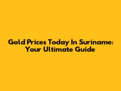 Gold Prices Today In Suriname: Your Ultimate Guide