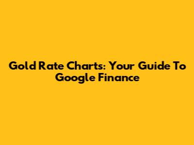 Gold Rate Charts: Your Guide To Google Finance