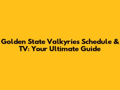 Golden State Valkyries Schedule & TV: Your Ultimate Guide