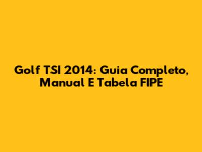 Golf TSI 2014: Guia Completo, Manual E Tabela FIPE