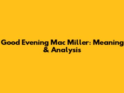 Good Evening Mac Miller: Meaning & Analysis