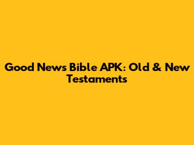 Good News Bible APK: Old & New Testaments