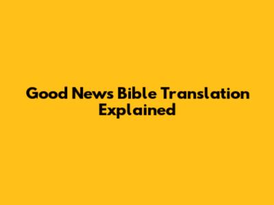 Good News Bible Translation Explained