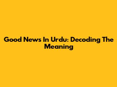 Good News In Urdu: Decoding The Meaning