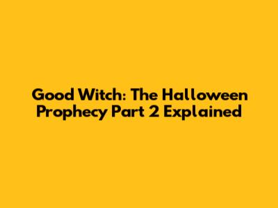 Good Witch: The Halloween Prophecy Part 2 Explained