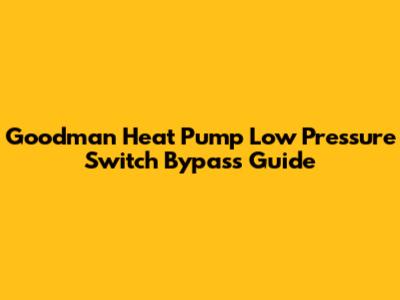 Goodman Heat Pump Low Pressure Switch Bypass Guide