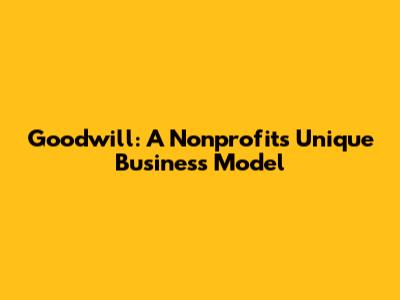 Goodwill: A Nonprofit's Unique Business Model