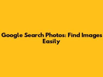 Google Search Photos: Find Images Easily