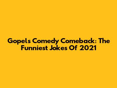 Gopel's Comedy Comeback: The Funniest Jokes Of 2021