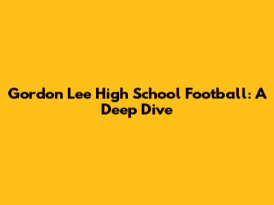 Gordon Lee High School Football: A Deep Dive
