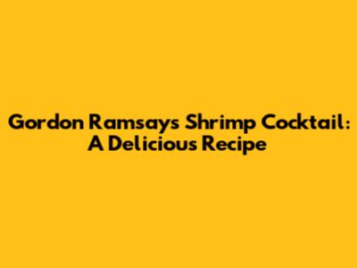 Gordon Ramsay's Shrimp Cocktail: A Delicious Recipe