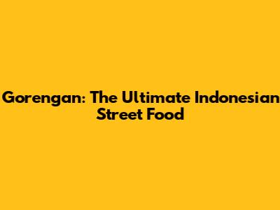 Gorengan: The Ultimate Indonesian Street Food
