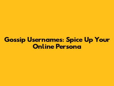 Gossip Usernames: Spice Up Your Online Persona