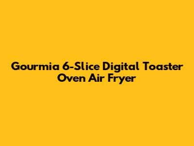 Gourmia 6-Slice Digital Toaster Oven Air Fryer
