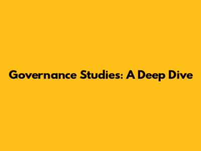 Governance Studies: A Deep Dive