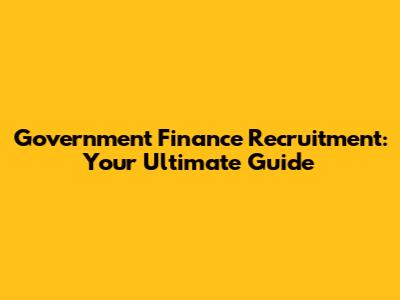 Government Finance Recruitment: Your Ultimate Guide