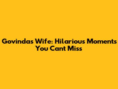Govinda's Wife: Hilarious Moments You Can't Miss