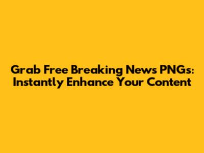 Grab Free Breaking News PNGs: Instantly Enhance Your Content