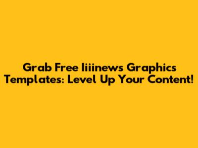 Grab Free Iiiinews Graphics Templates: Level Up Your Content!