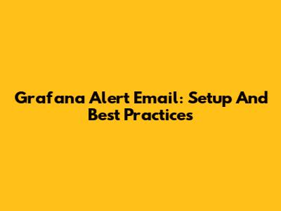 Grafana Alert Email: Setup And Best Practices